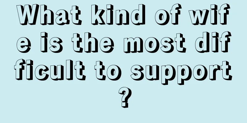 What kind of wife is the most difficult to support?