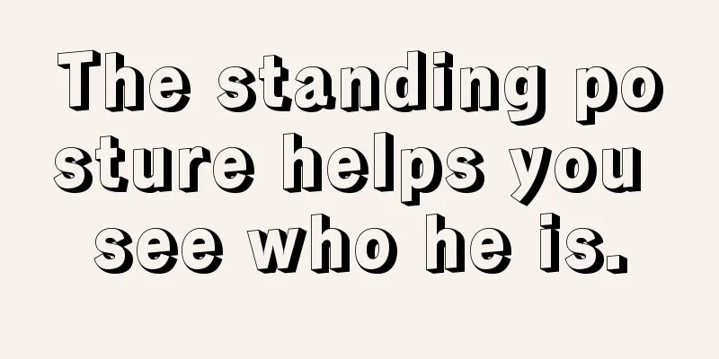 The standing posture helps you see who he is.