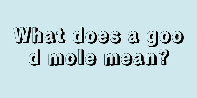 What does a good mole mean?