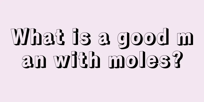 What is a good man with moles?