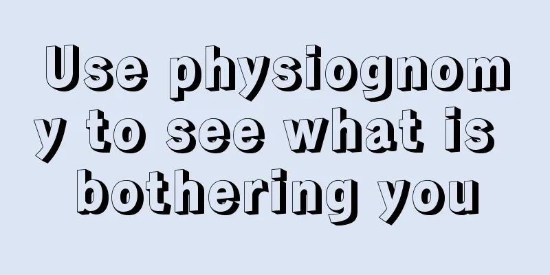 Use physiognomy to see what is bothering you