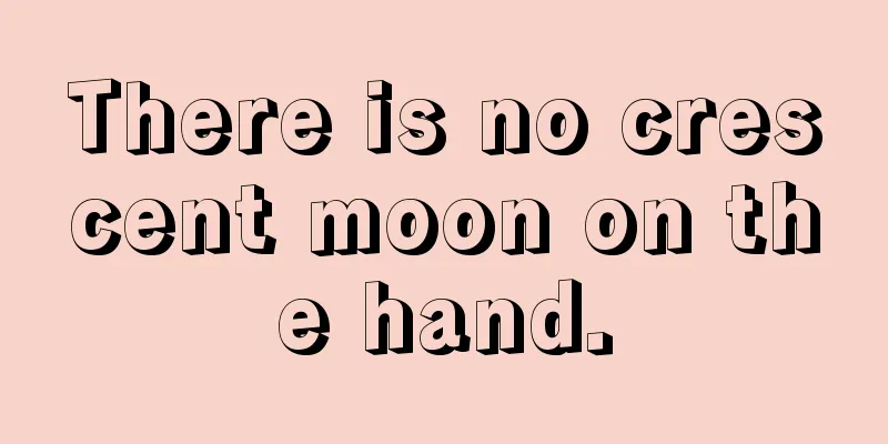 There is no crescent moon on the hand.