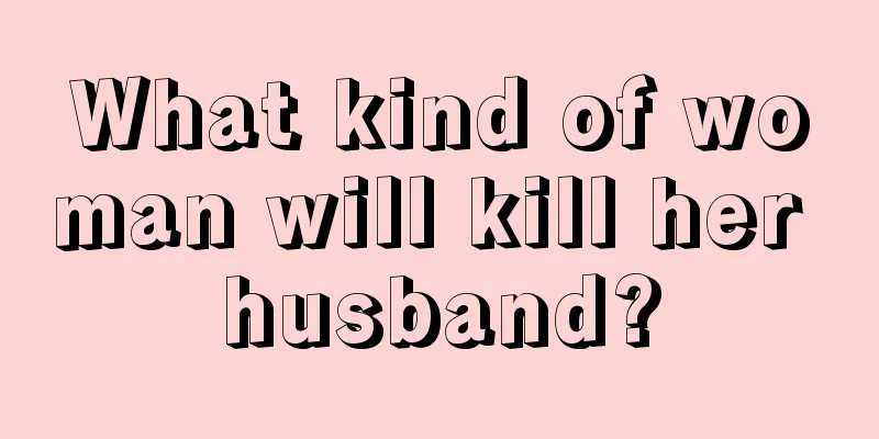 What kind of woman will kill her husband?
