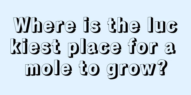 Where is the luckiest place for a mole to grow?