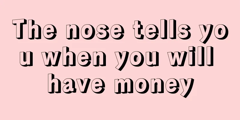 The nose tells you when you will have money