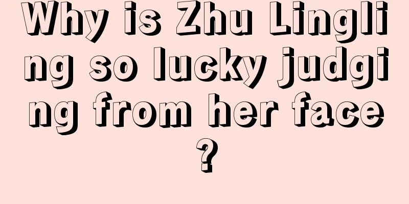 Why is Zhu Lingling so lucky judging from her face?