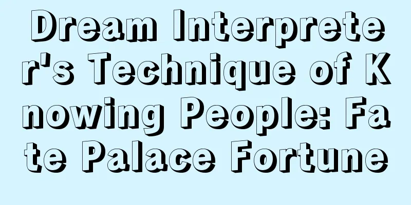 Dream Interpreter's Technique of Knowing People: Fate Palace Fortune