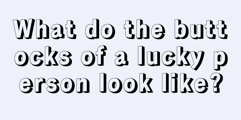 What do the buttocks of a lucky person look like?