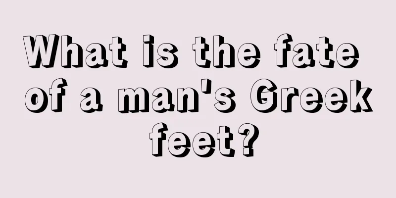 What is the fate of a man's Greek feet?
