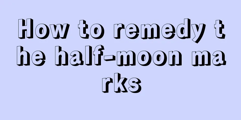 How to remedy the half-moon marks