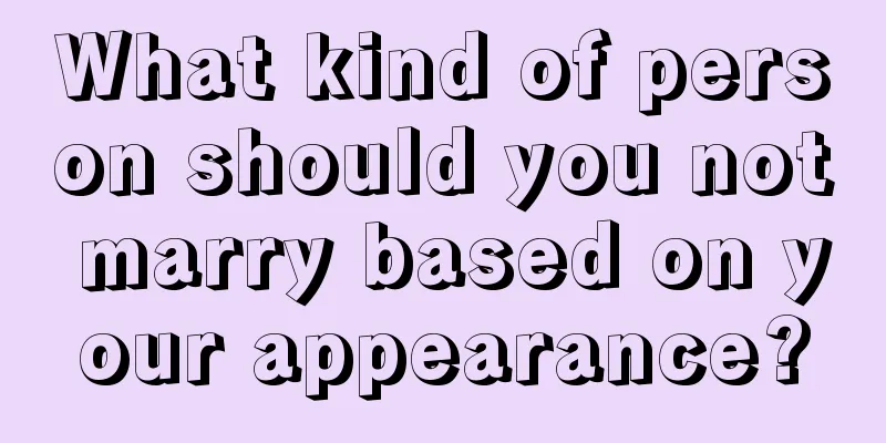 What kind of person should you not marry based on your appearance?