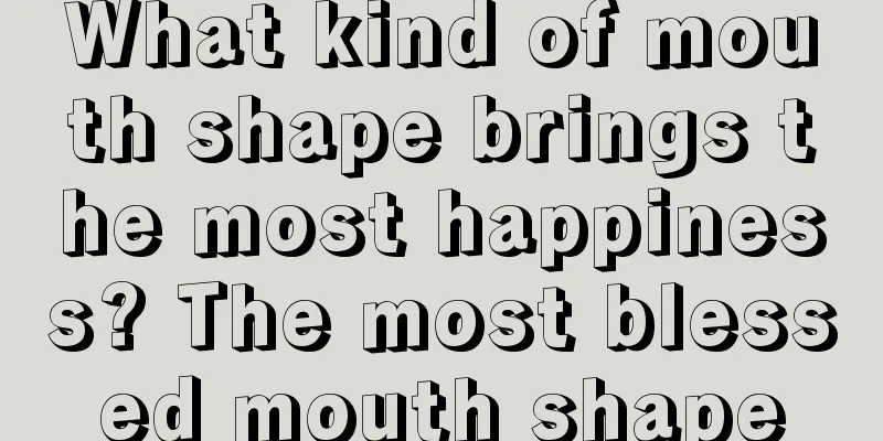 What kind of mouth shape brings the most happiness? The most blessed mouth shape