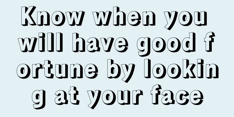 Know when you will have good fortune by looking at your face