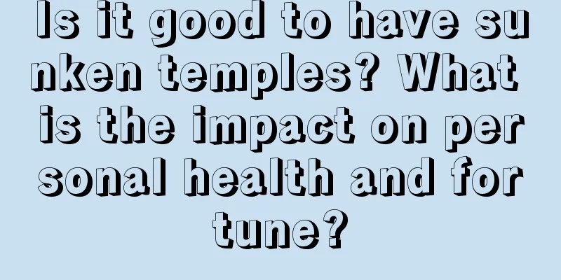 Is it good to have sunken temples? What is the impact on personal health and fortune?