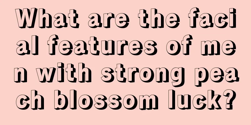 What are the facial features of men with strong peach blossom luck?