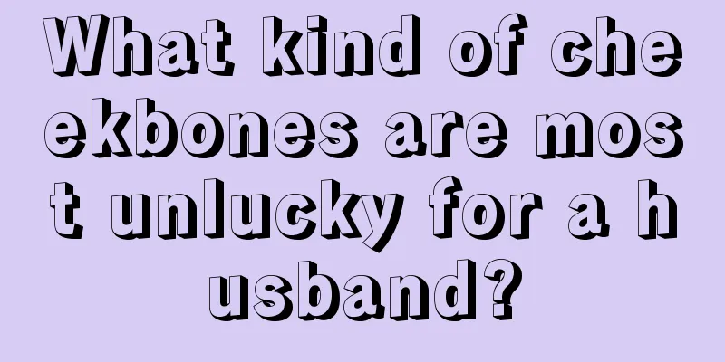 What kind of cheekbones are most unlucky for a husband?