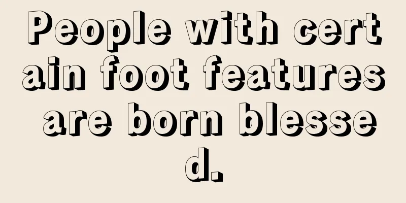 People with certain foot features are born blessed.