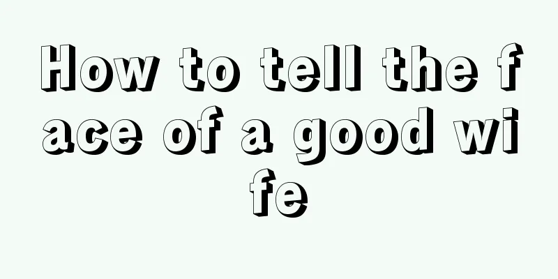 How to tell the face of a good wife