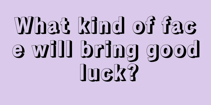 What kind of face will bring good luck?