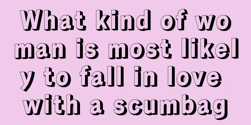 What kind of woman is most likely to fall in love with a scumbag