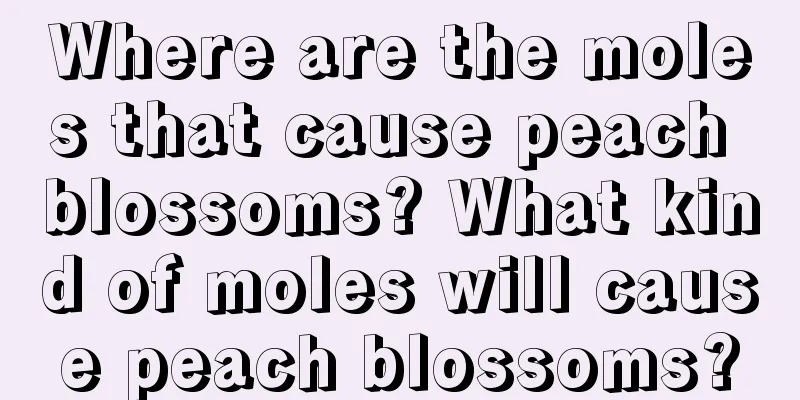 Where are the moles that cause peach blossoms? What kind of moles will cause peach blossoms?