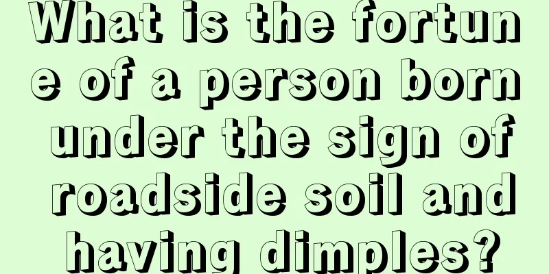 What is the fortune of a person born under the sign of roadside soil and having dimples?