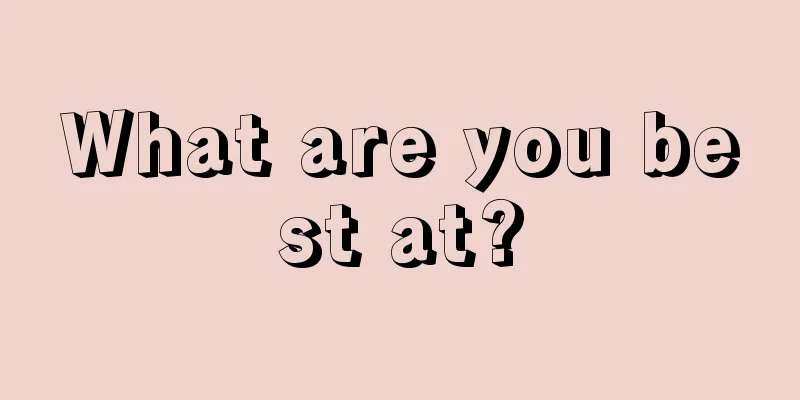 What are you best at?