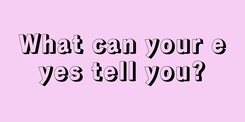 What can your eyes tell you?