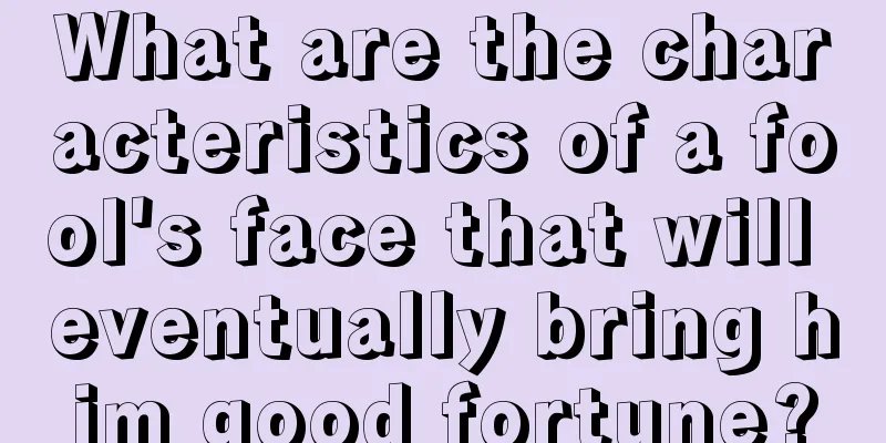 What are the characteristics of a fool's face that will eventually bring him good fortune?