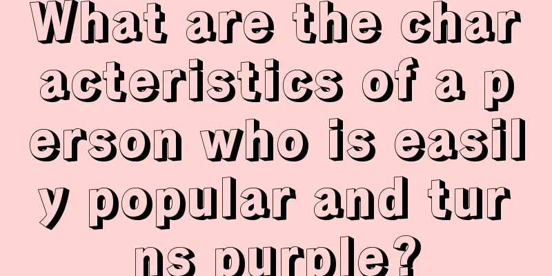 What are the characteristics of a person who is easily popular and turns purple?
