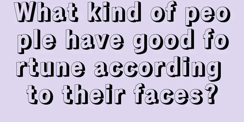What kind of people have good fortune according to their faces?