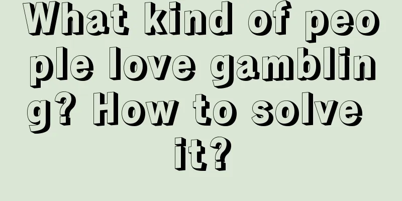 What kind of people love gambling? How to solve it?