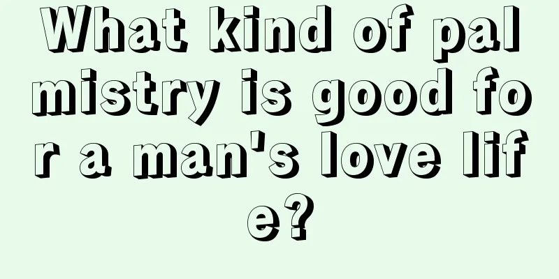 What kind of palmistry is good for a man's love life?
