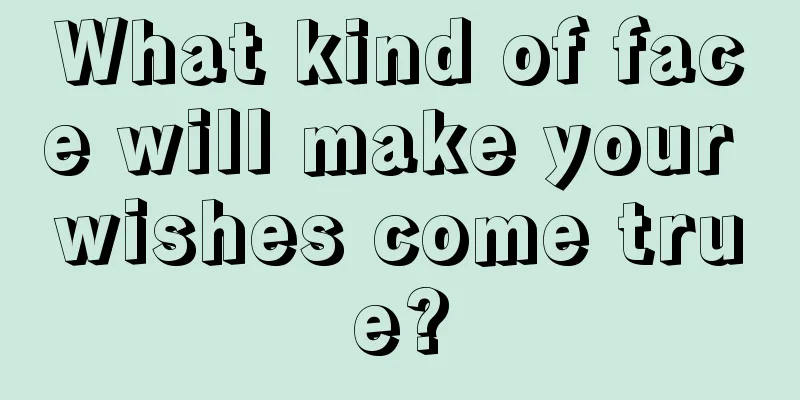 What kind of face will make your wishes come true?