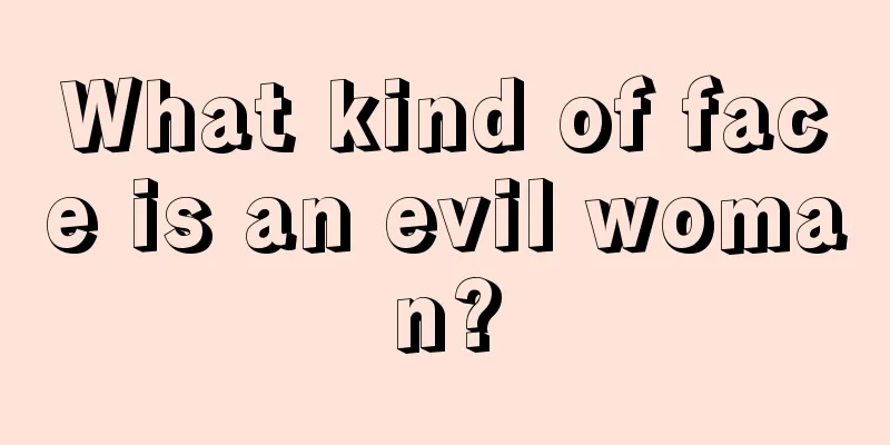 What kind of face is an evil woman?