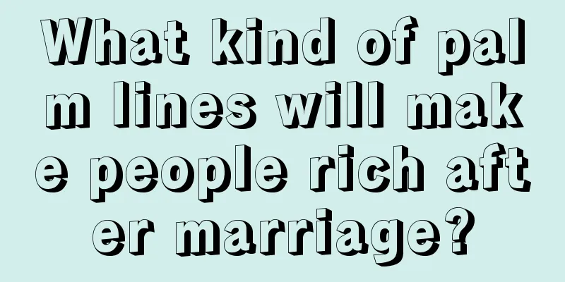 What kind of palm lines will make people rich after marriage?
