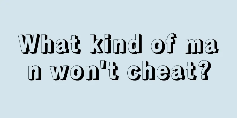 What kind of man won't cheat?