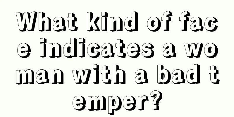 What kind of face indicates a woman with a bad temper?
