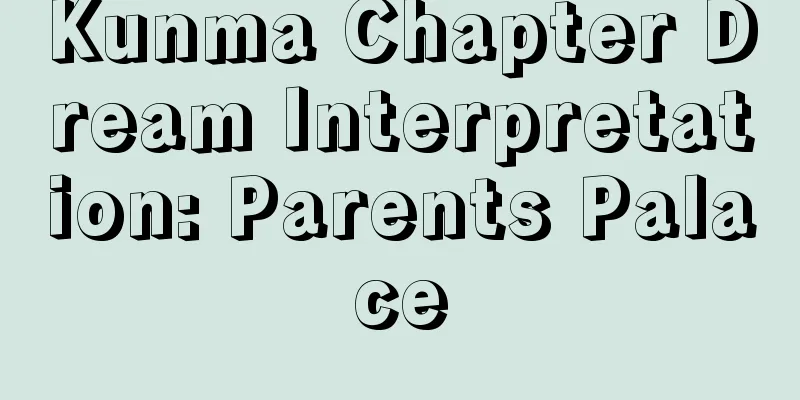 Kunma Chapter Dream Interpretation: Parents Palace