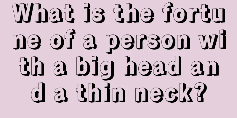 What is the fortune of a person with a big head and a thin neck?