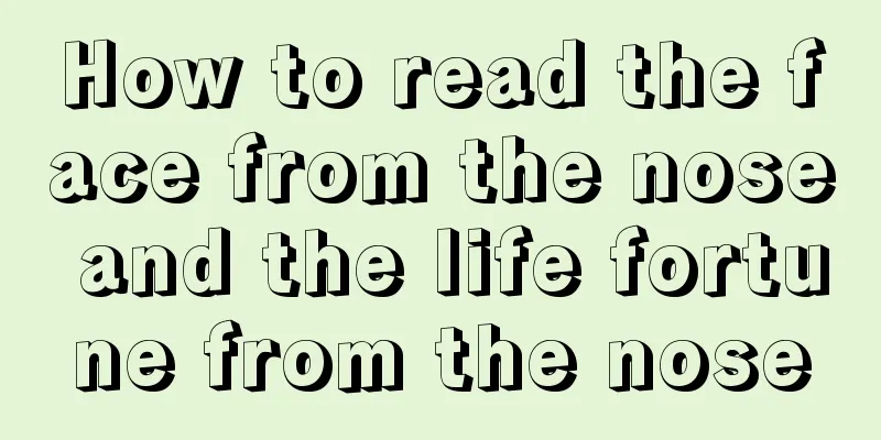 How to read the face from the nose and the life fortune from the nose