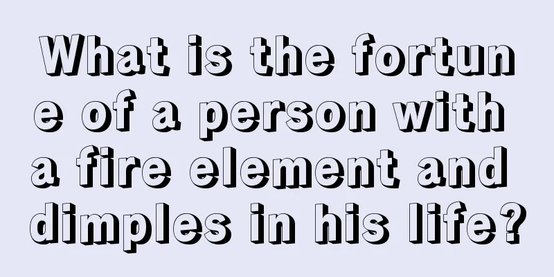 What is the fortune of a person with a fire element and dimples in his life?