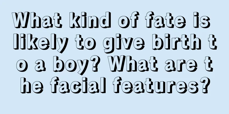 What kind of fate is likely to give birth to a boy? What are the facial features?