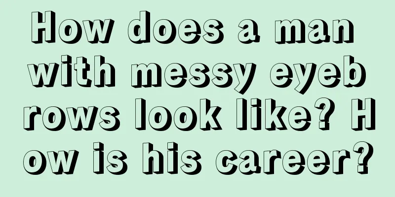How does a man with messy eyebrows look like? How is his career?
