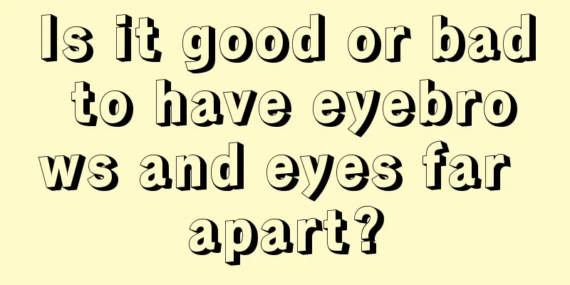 Is it good or bad to have eyebrows and eyes far apart?
