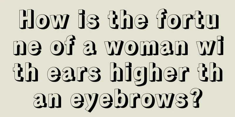How is the fortune of a woman with ears higher than eyebrows?