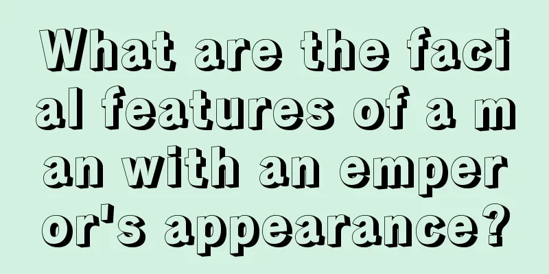 What are the facial features of a man with an emperor's appearance?