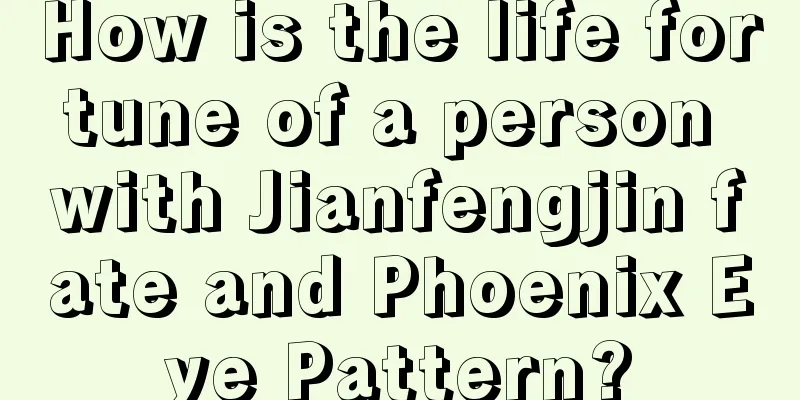 How is the life fortune of a person with Jianfengjin fate and Phoenix Eye Pattern?