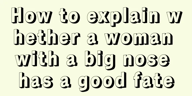 How to explain whether a woman with a big nose has a good fate