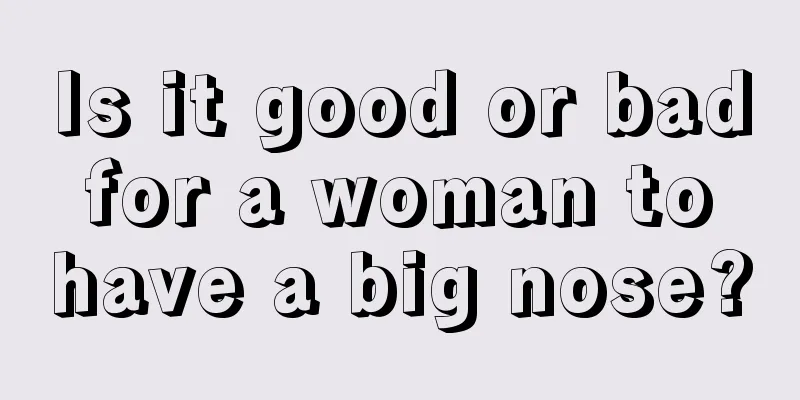 Is it good or bad for a woman to have a big nose?